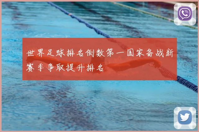 世界足球排名倒数第一国家备战新赛季争取提升排名