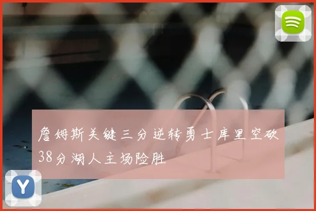 詹姆斯关键三分逆转勇士库里空砍38分湖人主场险胜