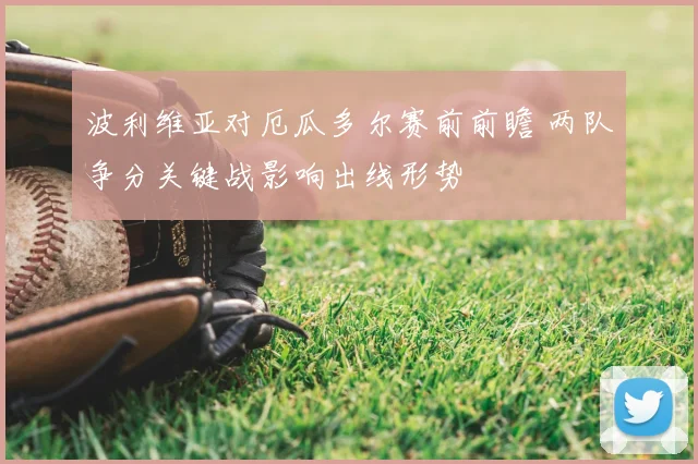 波利维亚对厄瓜多尔赛前前瞻 两队争分关键战影响出线形势